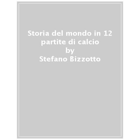 Stefano Bizzotto - Storia Del Mondo In 12 Partite Di Calcio - Foto 1