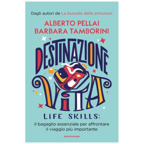 Alberto Pellai - Destinazione Vita. Life skills: il bagaglio essenziale per affrontare il viaggio più importante - Foto 1