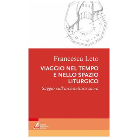 Francesca Leto - Viaggio Nel Tempo E Nello Spazio Liturgico. Saggio Sull'architettura Sacra - Foto 1