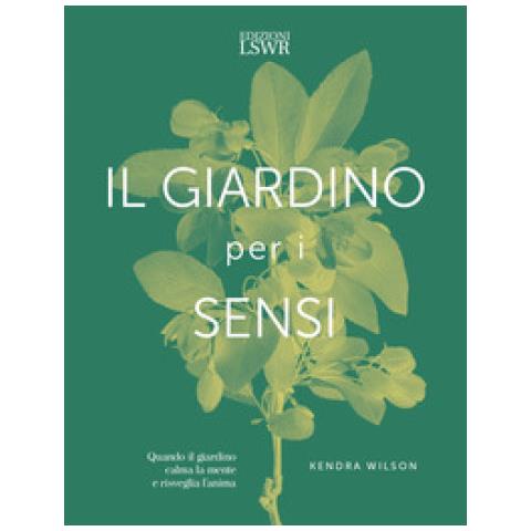 Kendra Wilson - Il Giardino Per I Sensi. Quando Il Giardino Calma La Mente E Risveglia L'anima - Foto 1