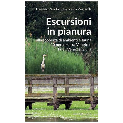 Francesco Scarton - Escursioni in pianura. Alla scoperta di ambienti e fauna, 20 percorsi tra Veneto e Friuli Venezia Giulia - Foto 2
