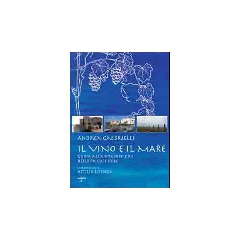 Andrea Gabbrielli - Il vino e il mare. Guida alla vite difficile delle piccole isole - Foto 2