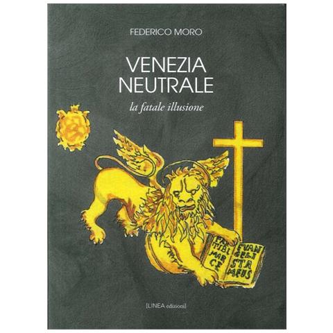 Federico Moro - Venezia Neutrale. La Fatale Illusione. - Foto 1