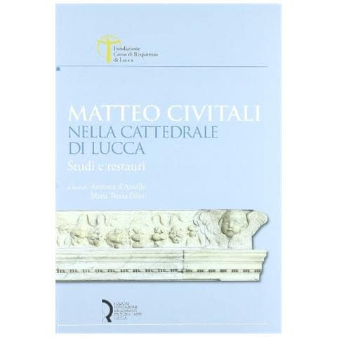 A. D'Aniello - Matteo Civitali nella cattedrale di Lucca. Studi e restauri. Ediz. illustrata - Foto 2
