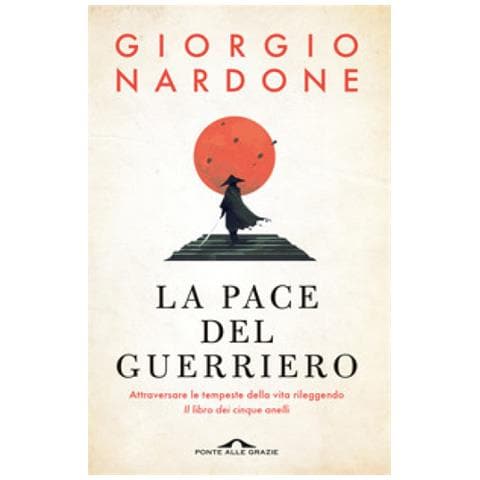 Giorgio Nardone - La Pace Del Guerriero. Attraversare Le Tempeste Della Vita Rileggendo «il Libro Dei Cinque Anelli» - Foto 1