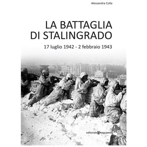 Alessandra Colla - La Battaglia Di Stalingrado. 17 Luglio 1942 - 2 Febbraio 1943 - Foto 2
