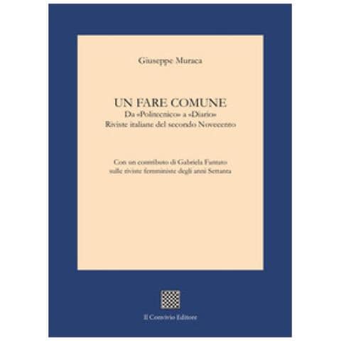 Giuseppe Muraca - Un Fare Comune. Da «politecnico» A «diario». Riviste Italiane Del Secondo Novecento - Foto 1