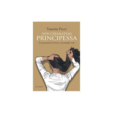 Yassmin Pucci - Non chiamatemi principessa. Tre generazioni di donne, una famiglia reale - Foto 1