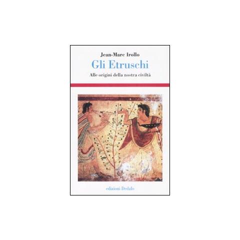 Jean-Marc Irollo - Gli etruschi. Alle origini della nostra civiltà. Ediz. illustrata - Foto 1