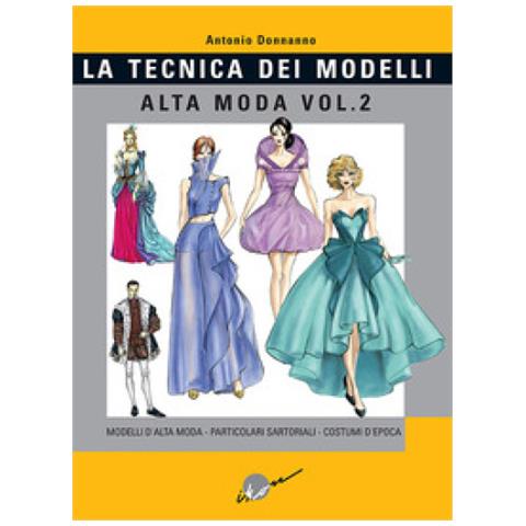 Antonio Donnanno - Tecnica Dei Modelli. Alta Moda. Vol. 2: Modelli Alta Moda, Particolari Sartoriali, Costumi D'epoca - Foto 2