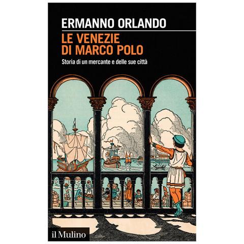 Ermanno Orlando - Le Venezie Di Marco Polo. Storia Di Un Mercante E Delle Sue Città - Foto 2