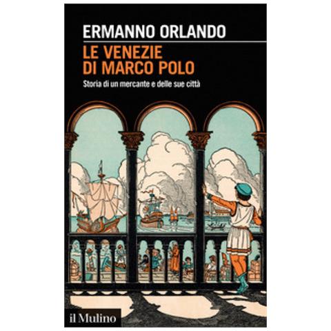 Ermanno Orlando - Le Venezie Di Marco Polo. Storia Di Un Mercante E Delle Sue Città - Foto 1