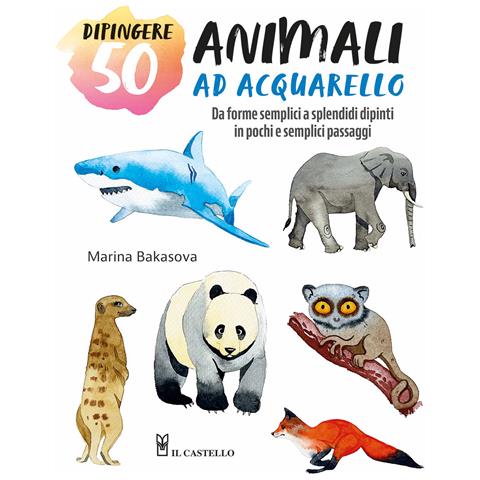 Marina Bakasova - Dipingere 50 animali ad acquarello. Da forme semplici a splendidi dipinti in pochi e semplici passaggi - Foto 1