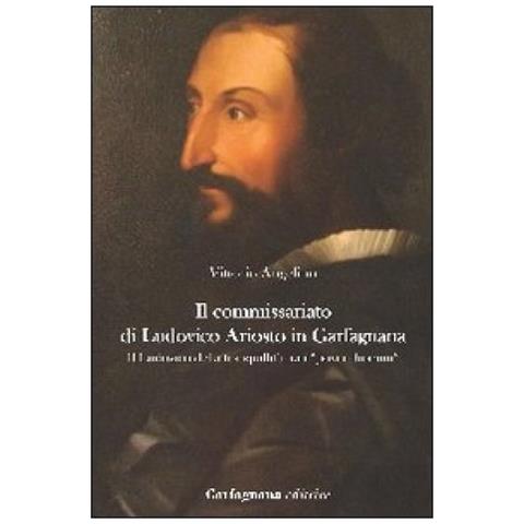Vittorio Angelino - Il commissariato di Ludovico Ariosto in Garfagnana. Il Ludovico della tranquillità tra i «poveri humili» - Foto 3