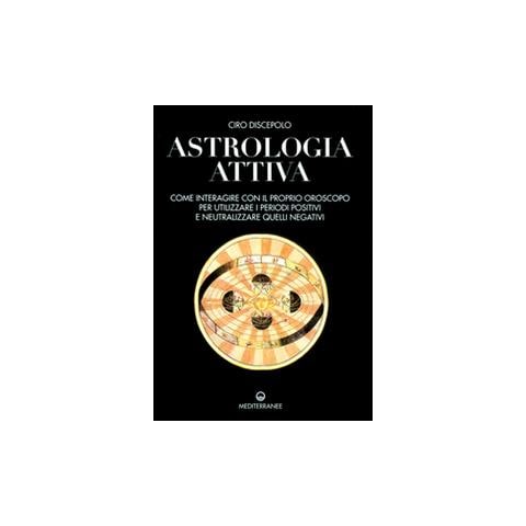 Ciro Discepolo - Astrologia attiva. Come interagire con il proprio oroscopo, ottimizzare i periodi positivi e limitare gli effetti di quelli negativi - Foto 2