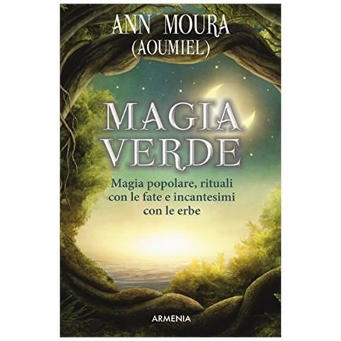 Aoumiel Ann Moura - Magia verde. Magia popolare, rituali con le fate e incantesimi con le erbe - Foto 1