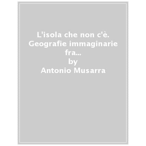 Antonio Musarra - L'isola Che Non C'è. Geografie Immaginarie Fra Mediterraneo E Atlantico - Foto 1