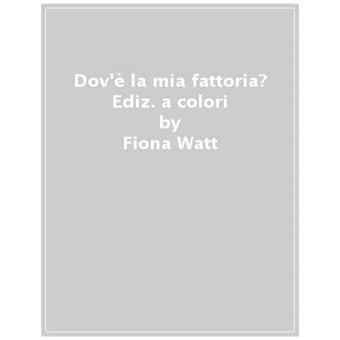 Fiona Watt - Dov'è La Mia Fattoria? Ediz. A Colori - Foto 1