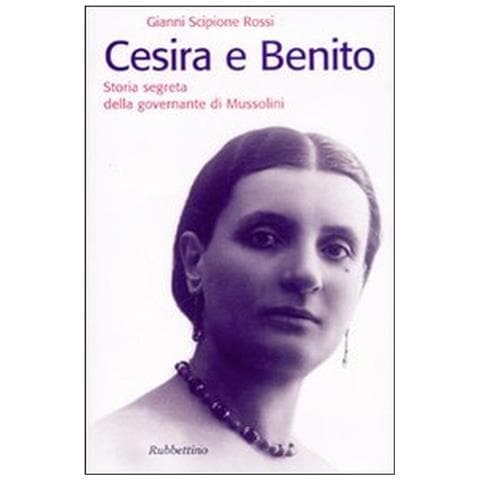 Gianni Scipione Rossi - Cesira e Benito. Storia segreta della governante di Mussolini - Foto 3