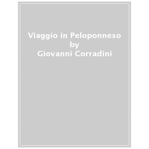 Giovanni Corradini - Un Viaggio In Peloponneso Tra I Miti Di Ieri E Di Oggi - Foto 1
