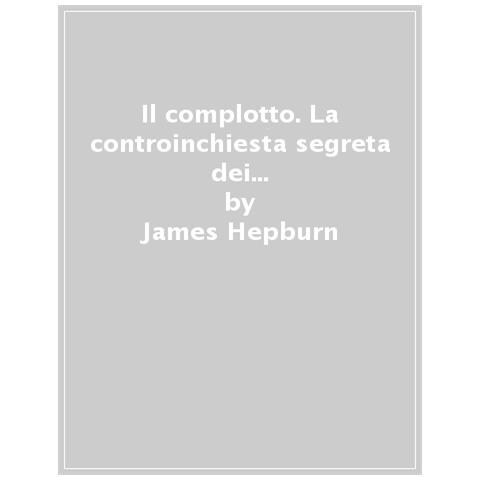 James Hepburn - Il Complotto. La Controinchiesta Segreta Dei Kennedy Sull'omicidio Di Jfk. Nuova Ediz. - Foto 1