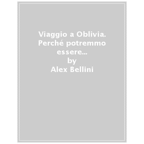 Alex Bellini - Viaggio A Oblivia. Perché Dovremmo Essere Ecologisti Ma Non Ci Riusciamo - Foto 1