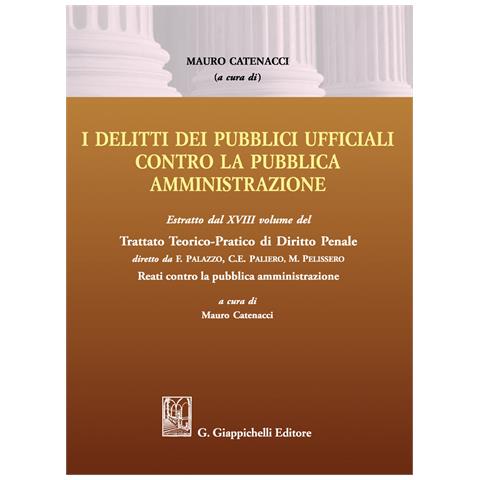 Mauro Catenacci - Delitti dei pubblici ufficiali contro la pubblica amministrazione. Estratto dal XVIII volume del Trattato teorico-pratico di diritto penale «Reati contro la pubblica amministrazione» - Foto 1