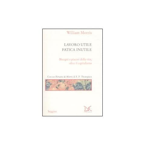William Morris - Lavoro utile, fatica inutile. Bisogni e piaceri della vita, oltre il capitalismo - Foto 2
