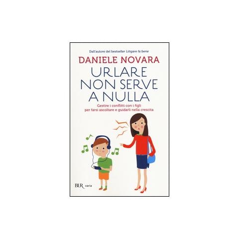 Daniele Novara - Urlare non serve a nulla. Gestire i conflitti con i figli per farsi ascoltare e guidarli nella crescita - Foto 1
