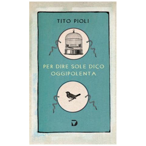 Tito Pioli - Per Dire Sole Dico Oggipolenta - Foto 1