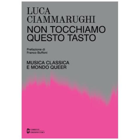Luca Ciammarughi - Non Tocchiamo Questo Tasto. Musica Classica E Mondo Queer - Foto 1
