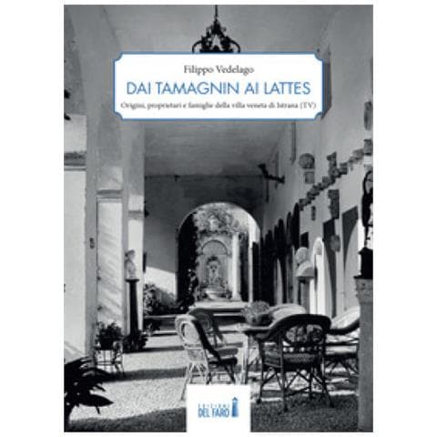 Filippo Vedelago - Dai Tamagnin Ai Lattes. Origini, Proprietari E Famiglie Della Villa Veneta Di Istrana (tv)  - Foto 1