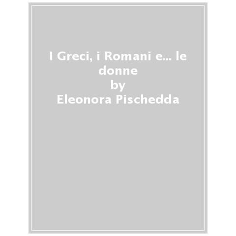 Eleonora Pischedda - I Greci, I Romani E... Le Donne - Foto 1