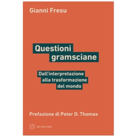 Gianni Fresu - Questioni Gramsciane. Dall'interpretazione Alla Trasformazione Del Mondo - Foto 1