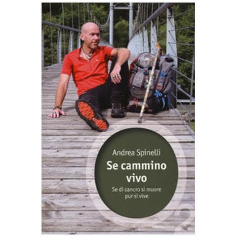Andrea Spinelli - Se Cammino, Vivo. Se Di Cancro Si Muore, Pur Si Vive - Foto 1