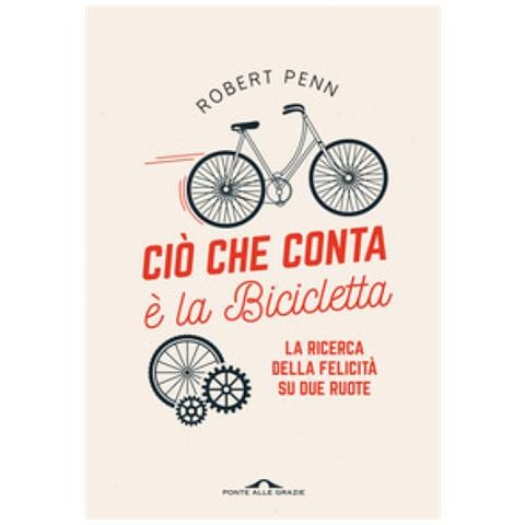 Robert Penn - Ciò Che Conta È La Bicicletta. La Ricerca Della Felicità Su Due Ruote - Foto 1