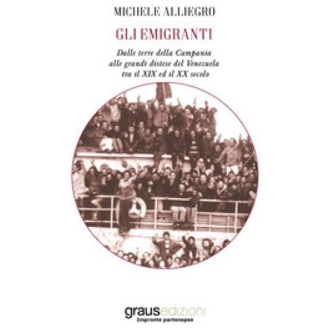 Michele Alliegro - Gli Emigranti. Dalle Terre Della Campania Alle Grandi Distese Del Venezuela Tra Il Xix Ed Il Xx Secolo - Foto 1