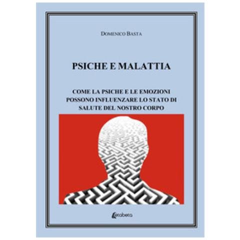 Domenico Basta - Psiche E Malattia. Come La Psiche E Le Emozioni Possono Influenzare Lo Stato Di Salute Del Nostro Corpo - Foto 1