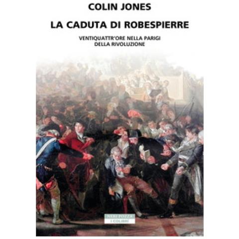 Colin Jones - La Caduta Di Robespierre. Ventiquattr'ore Nella Parigi Della Rivoluzione - Foto 1