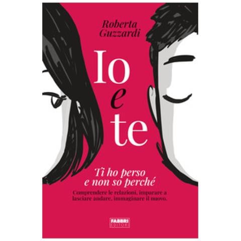 Roberta Guzzardi - Io E Te. Ti Ho Perso E Non So Perché. Comprendere Le Relazioni, Imparare A Lasciare Andare, Immaginare Il Nuovo. Ediz. Illustrata - Foto 1