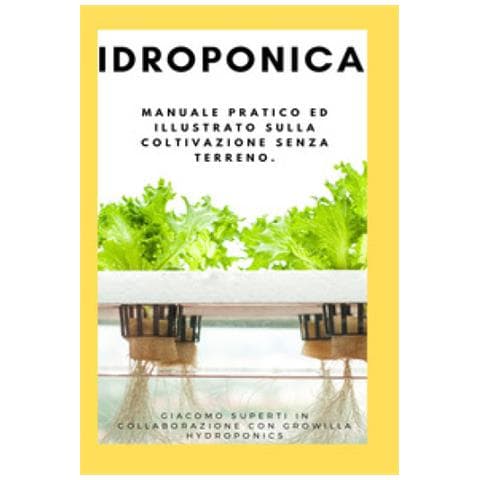 Giacomo Superti - Idroponica. Manuale Pratico Ed Illustrato Sulla Coltivazione Senza Terreno. Con Progetti Reali Per La Costruzione Del Tuo Giardino Idroponico - Foto 1