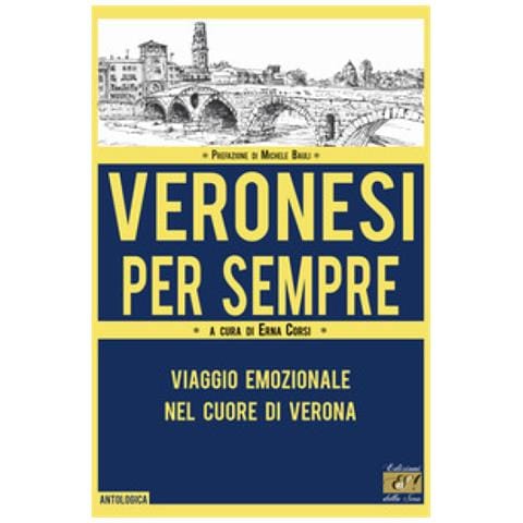 Michele Bauli - Veronesi per sempre. Viaggio emozionale nel cuore di Verona - Foto 1