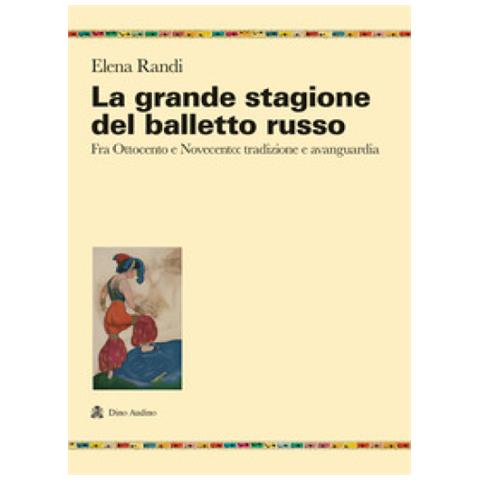Elena Randi - La Grande Stagione Del Balletto Russo. Fra Ottocento E Novecento: Tradizione E Avanguardia - Foto 1