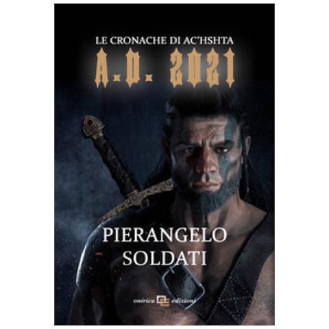 Pierangelo Soldati - A. d. 2021. Le Cronache Di Ac'hshta - Foto 1