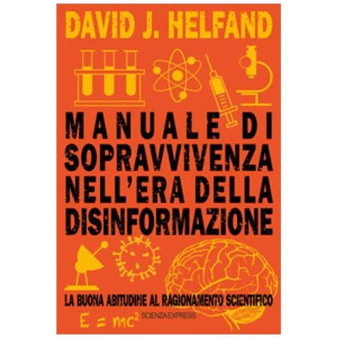 David J. Helfand - Manuale Di Sopravvivenza Nell'era Della Disinformazione. La Buona Abitudine Al Ragionamento Scientifico - Foto 1