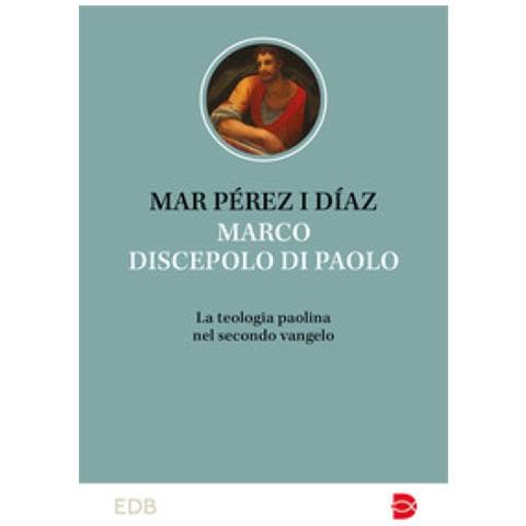 Mar Pérez i Díaz - Marco discepolo di Paolo. La teologia paolina nel secondo vangelo - Foto 1