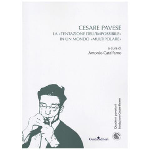 Antonio Catalfamo - Cesare Pavese. La «tentazione dell'impossibile» in un mondo «multipolare» - Foto 1