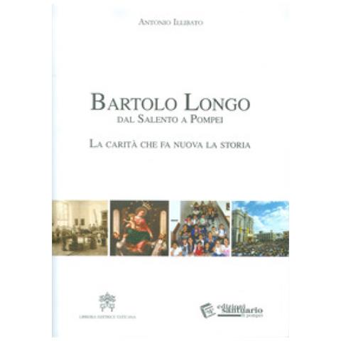 Antonio Illibato - Bartolo Longo Dal Salento A Pompei. La Carità Che Fa Nuova La Storia. - Foto 1