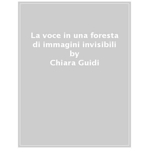 Chiara Guidi - La Voce In Una Foresta Di Immagini Invisibili - Foto 1