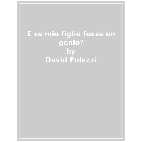 David Polezzi - E Se Mio Figlio Fosse Un Genio? Talenti Nascosti, Menti Eccezionali - Foto 1
